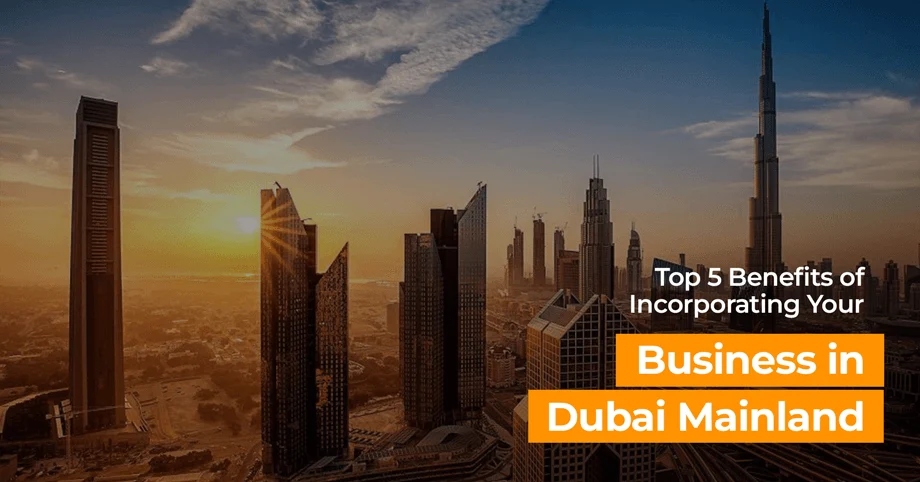 Benefits of Incorporating your Business in Dubai Mainland