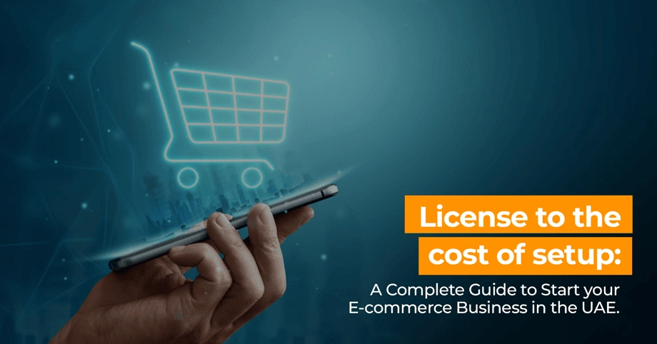 License to the cost of setup A Complete Guide to Start your E-commerce Business in the UAE